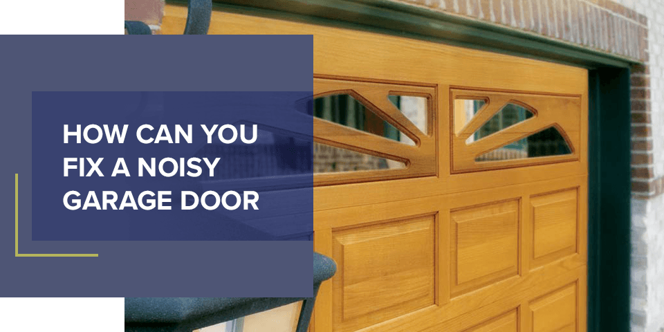 HOW CAN YOU FIX A NOISY GARAGE DOOR?