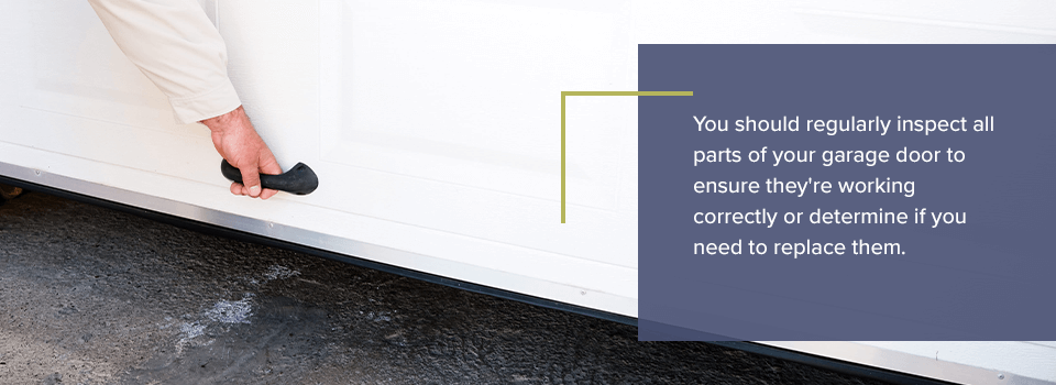 You should regularly inspect all parts of your garage door to ensure they're working correctly or determine if you need to replace them.